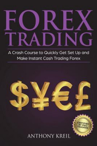 Book Forex Trading: The #1 Crash Course to Quickly Get Set Up and Make Instant Cash Trading Forex (Trading Strategies for Beginners Explai Anthony Kreil