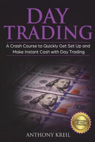 Kniha Day Trading: The #1 Crash Course to Quickly Get Set Up and Make Instant Cash with Day Trading (Analysis of the Stock Market, Tradin Anthony Kreil