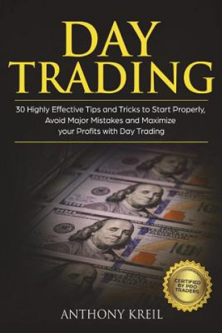 Kniha Day Trading: 30 Highly Effective Tips and Tricks to Start Properly, Avoid Major Mistakes and 10x Your Profits with Day Trading (Ana Anthony Kreil