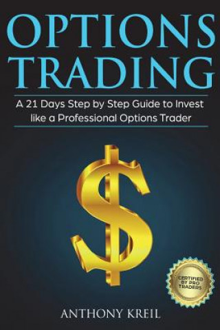 Kniha Options Trading: A 21 Days Step by Step Guide to Invest like a Professional Options Trader Anthony Kreil