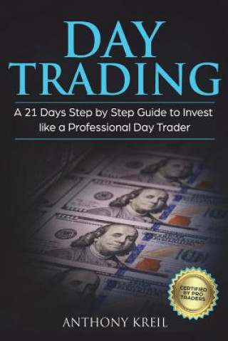 Kniha Day Trading: A 21 Days Step by Step Guide to Invest like a Professional Day Trader (Analysis of the Stock Market Using Options, For Anthony Kreil