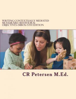 Kniha Writing Contextually Mediated Measurable Behavioral Objectives (MBOs): 5th Edition Cr Petersen M. Ed