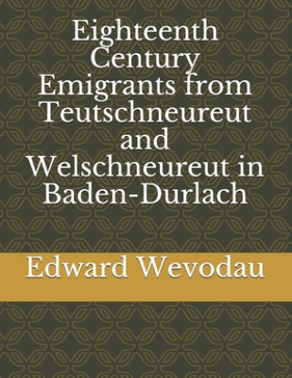 Carte Eighteenth Century Emigrants from Teutschneureut and Welschneureut in Baden-Durlach Edward Nevin Wevodau