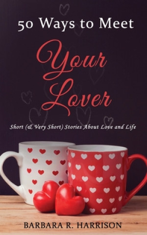 Kniha 50 Ways to Meet Your Lover: Short (& Very Short) Stories About Love and Life Barbara R. Harrison