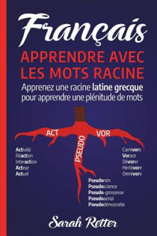 Carte Francais: Apprentissage Avec Mots de Racine: Apprenez une racine latine-grecque pour apprendre beaucoup de mots. Boostez votre v Sarah Retter