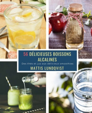 Kniha 56 Délicieuses Boissons Alcalines: Des thés et jus aux délicieux smoothies Mattis Lundqvist