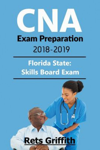 Книга CNA Exam Preparation 2018-2019: Florida State Skills Board Exam: CNA Exam Preparation 2018-2019: Florida State Skills Board Exam Rets Griffith