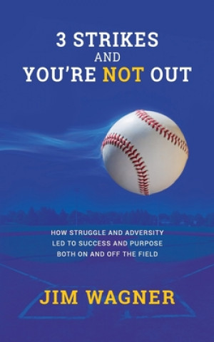 Kniha 3 Strikes And You're NOT Out: How struggle and adversity led to success and purpose on and off the field. Jim Wagner