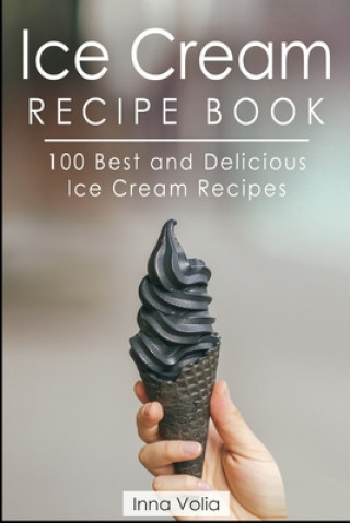 Könyv Ice Cream Recipe Book: 100 Best and Delicious Ice Cream Recipes Inna Volia