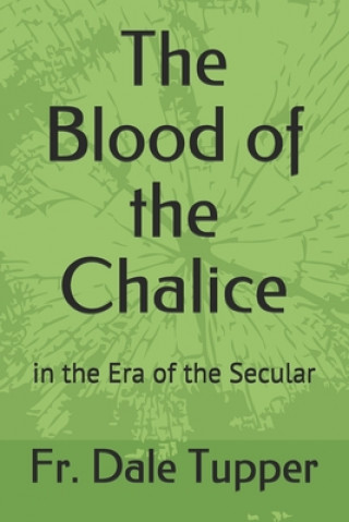 Книга The Blood of the Chalice: in the Era of the Secular Dale E. Tupper
