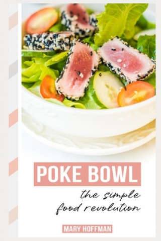 Knjiga Poke Bowls, the Simple Food Revolution: A Bit of History, Quick & Easy Recipes Mary Hoffman