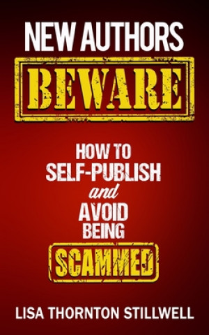 Kniha New Authors Beware: How to Self Publish and Avoid Scams Lisa Thornton Stillwell