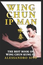 Carte IP Man Wing Chun - The Best Book on Wing Chun Kung Fu - English Edition - 2018 * New*: The Most Powerful Style of Kung Fu Practiced by IP Man and Bruc Alessandro Sivo