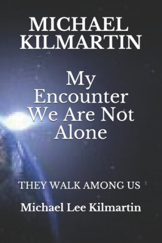 Kniha Michael Kilmartin My Encounter We are Not Alone: My Story Michael Lee Kilmartin