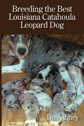 Kniha Breeding the Best Louisiana Catahoula Leopard Dog Don Abney