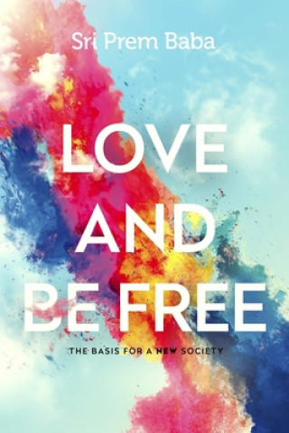 Book Love and Be Free: The Basis for a New Society Prem Baba