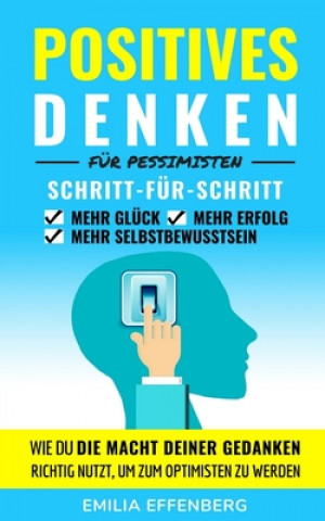 Libro Positives Denken für Pessimisten: Wie du die Macht deiner Gedanken richtig nutzt, um zum Optimisten zu werden Schritt-für-Schritt positives Denken ler Emilia Effenberg