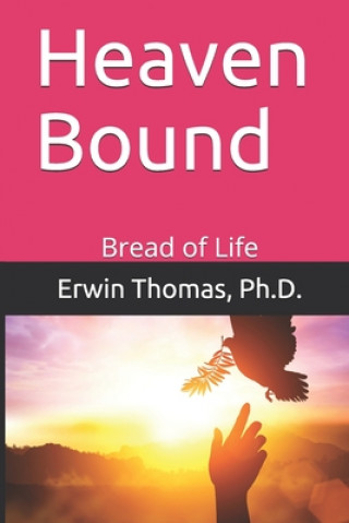 Knjiga Heaven Bound: Bread of Life Ph. D. Erwin K. Thomas