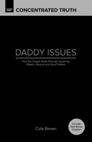 Book Daddy Issues: How God Heals Wounds Caused by Absent, Abusive and Aloof Fathers Cole Brown