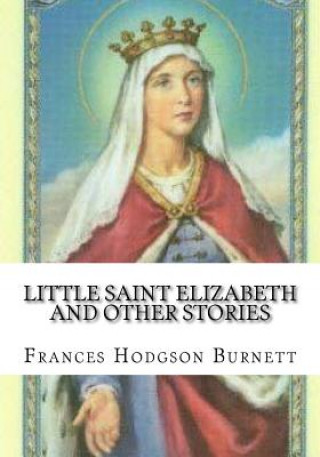 Könyv Little Saint Elizabeth and Other Stories Frances Hodgson Burnett