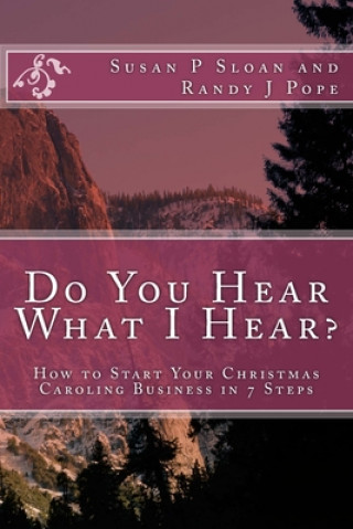 Kniha Do You Hear What I Hear?: How to Start Your Christmas Caroling Business in 7 Steps Randy J. Pope