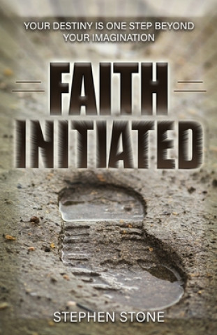 Książka Faith Initiated: Your Destiny is One Step Beyond Your Imagination Stephen Stone