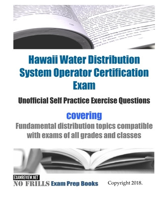 Könyv Hawaii Water Distribution System Operator Certification Exam Unofficial Self Practice Exercise Questions: covering Fundamental distribution topics com Examreview