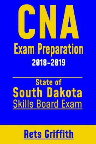 Kniha CNA Exam Preparation 2018-2019: State of South Dakota Skills Board Exam: CNA State Boards Exam Study guide and review Rets Griffith