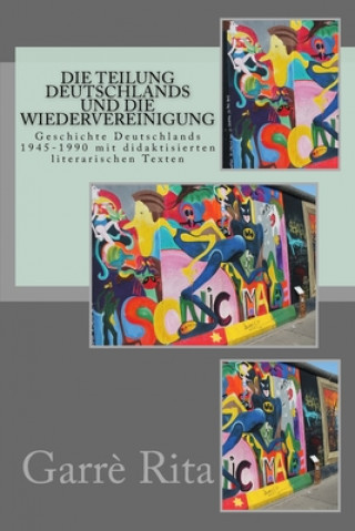 Carte Die Teilung Deutschlands und die Wiedervereinigung: Geschichte Deutschlands 1945-1990 mit didaktisierten literarischen Texten Caterina Rita Garre'