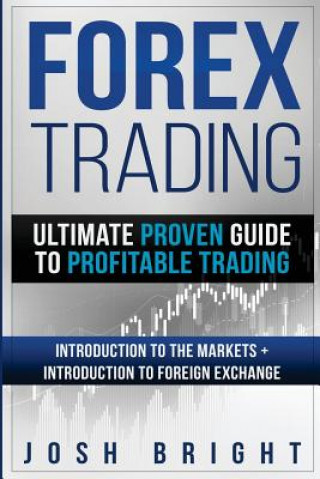 Carte Forex Trading: Ultimate Proven Guide to Profitable Trading: Introduction to the Markets + Introduction to Foreign Exchange Josh Bright