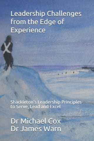 Könyv Leadership Challenges from the Edge of Experience: : Shackleton's Leadership Principles to Serve, Lead and Excel James Warn