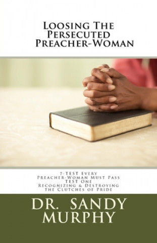 Kniha Loosing The Persecuted Preacher-Woman: 7-TEST Every Preacher-Woman Must Pass Sandy D. Murphy