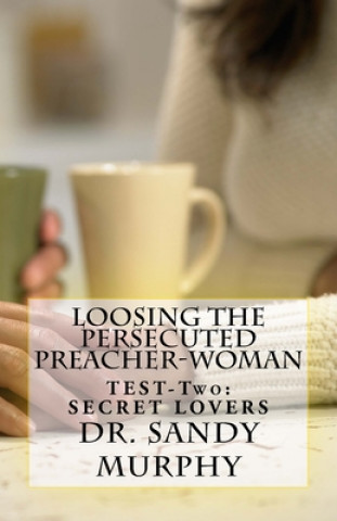 Könyv Loosing The Persecuted Preacher-Woman: TEST-Two: SECRET LOVERS Sandy D. Murphy