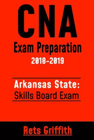 Knjiga CNA Exam Preparation 2018-2019: Arkansas State Skills Board Exam: CNA Study guide Skill test review Rets Griffith