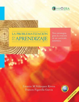 Knjiga La problematizacion en el aprendizaje: Tres estrategias para la creacion de un curriculo autentico Frances Figarella-Garcia