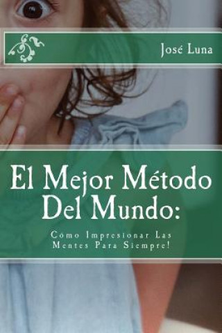 Könyv El Mejor Metodo Del Mundo: Como Impresionar Las Mentes Para Siempre! Jose R. Luna