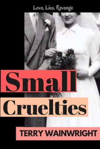 Könyv Small Cruelties: A gritty family saga of love, betrayal and the consequences of revenge. Terry Wainwright