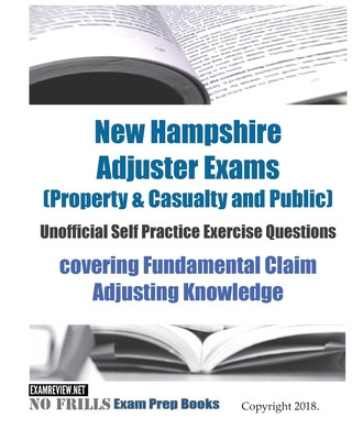 Könyv New Hampshire Adjuster Exams (Property & Casualty and Public) Unofficial Self Practice Exercise Questions: covering Fundamental Claim Adjusting Knowle Examreview