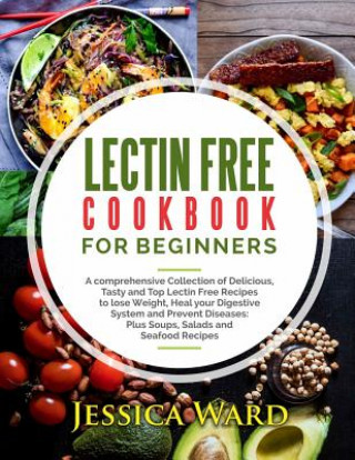 Książka Lectin Free Cookbook For Beginners: A comprehensive Collection of Delicious, Tasty and Top Lectin Free Recipes to lose Weight, Heal your Digestive Sys Jessica Ward