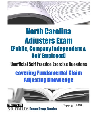 Książka North Carolina Adjusters Exam [Public, Company Independent & Self Employed] Unofficial Self Practice Exercise Questions: covering Fundamental Claim Ad Examreview