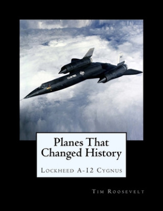 Knjiga Planes That Changed History - Lockheed A-12 Cygnus John Malcolm Brown