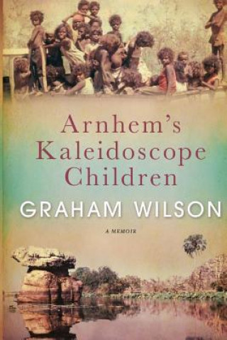 Kniha Arnhem's Kaleidoscope Children Graham Wilson