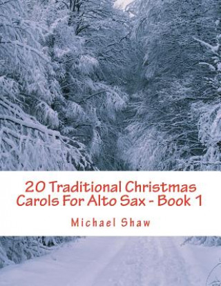 Book 20 Traditional Christmas Carols For Alto Sax - Book 1 Michael Shaw