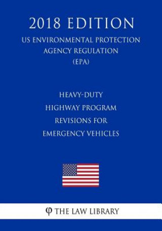 Carte Heavy-Duty Highway Program - Revisions for Emergency Vehicles (Us Environmental Protection Agency Regulation) (Epa) (2018 Edition) The Law Library