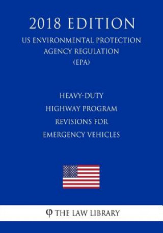 Knjiga Heavy-Duty Highway Program - Revisions for Emergency Vehicles (Us Environmental Protection Agency Regulation) (Epa) (2018 Edition) The Law Library