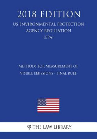 Buch Methods for Measurement of Visible Emissions - Final Rule (Us Environmental Protection Agency Regulation) (Epa) (2018 Edition) The Law Library