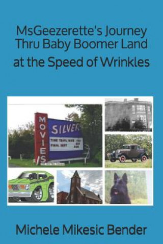 Könyv Msgeezerette's Journey Thru Baby Boomer Land at the Speed of Wrinkles Michele Mikesic Bender