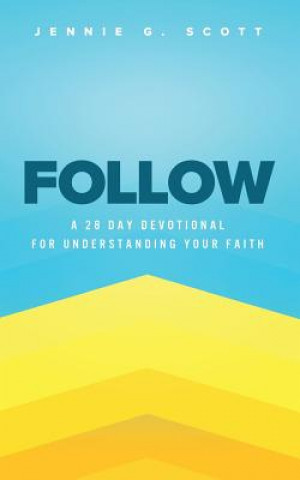 Kniha Follow: A 28 Day Devotional for Understanding Your Faith Jennie G. Scott