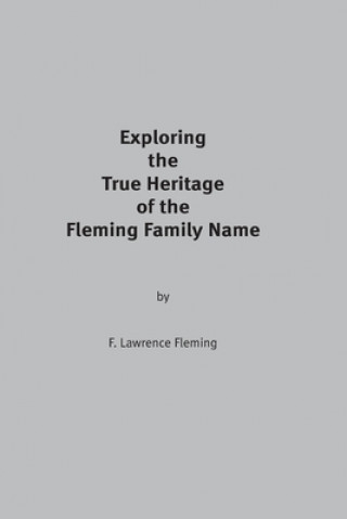 Könyv Exploring the True Heritage of the Fleming Family Name F. Lawrence Fleming