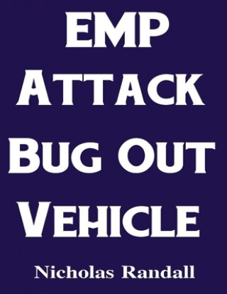 Carte EMP Attack Bug Out Vehicle: How To Choose and Modify an EMP Proof Car That Will Survive An Electromagnetic Pulse Attack When All Other Cars Quit W Nicholas Randall